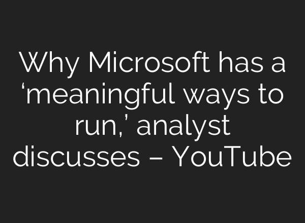 Why Microsoft has a ‘meaningful ways to run,’ analyst discusses – YouTube