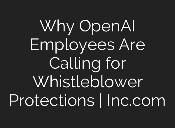 Why <b>OpenAI</b> Employees Are Calling for Whistleblower Protections | Inc.com
