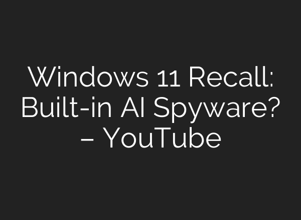 Windows 11 Recall: Built-in <b>AI</b> Spyware? – YouTube