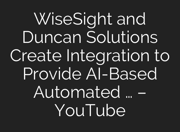WiseSight and Duncan Solutions Create Integration to Provide <b>AI</b>-Based Automated … – YouTube