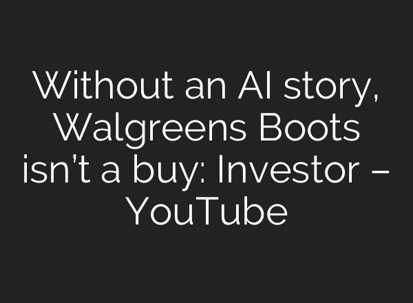 Without an <b>AI</b> story, Walgreens Boots isn’t a buy: Investor – YouTube