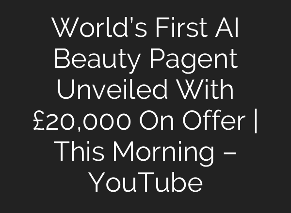 World’s First <b>AI</b> Beauty Pagent Unveiled With £20,000 On Offer | This Morning – YouTube