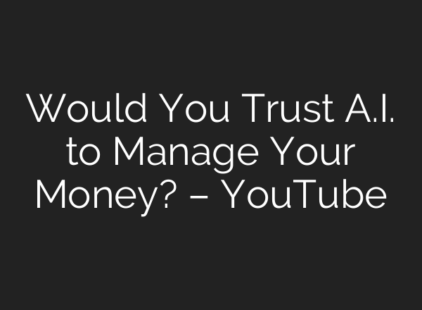 Would You Trust <b>A.I.</b> to Manage Your Money? – YouTube
