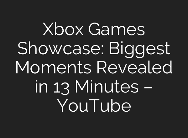 Xbox Games Showcase: Biggest Moments Revealed in 13 Minutes – YouTube
