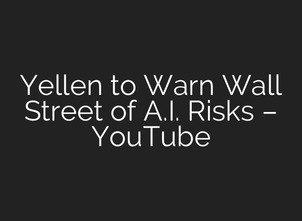 Yellen to Warn Wall Street of <b>A.I.</b> Risks – YouTube
