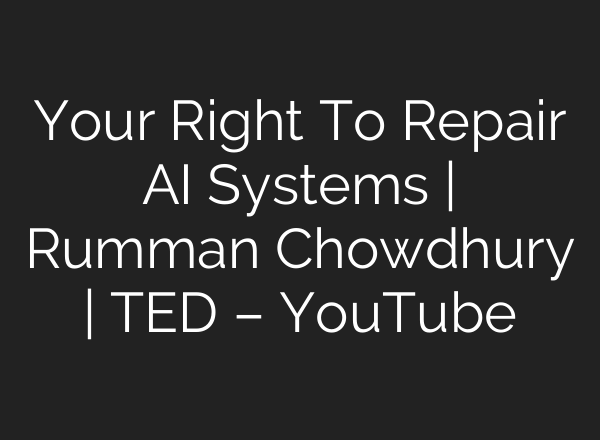 Your Right To Repair <b>AI</b> Systems | Rumman Chowdhury | TED – YouTube