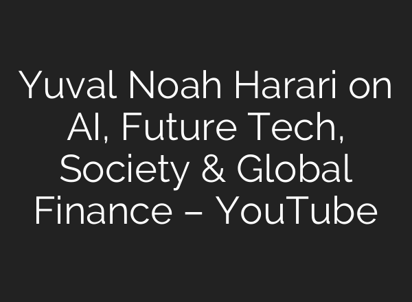 Yuval Noah Harari on <b>AI</b>, Future Tech, Society & Global Finance – YouTube