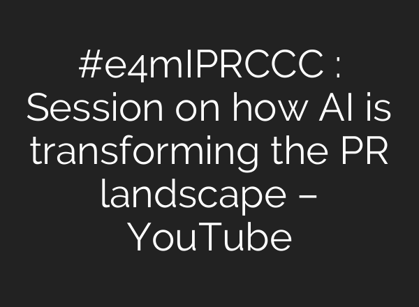 #e4mIPRCCC : Session on how <b>AI</b> is transforming the PR landscape – YouTube