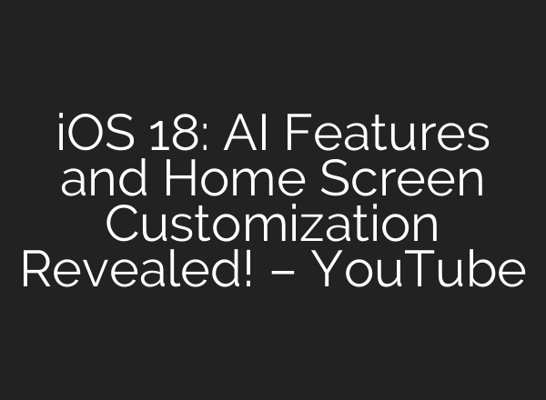 iOS 18: <b>AI</b> Features and Home Screen Customization Revealed! – YouTube