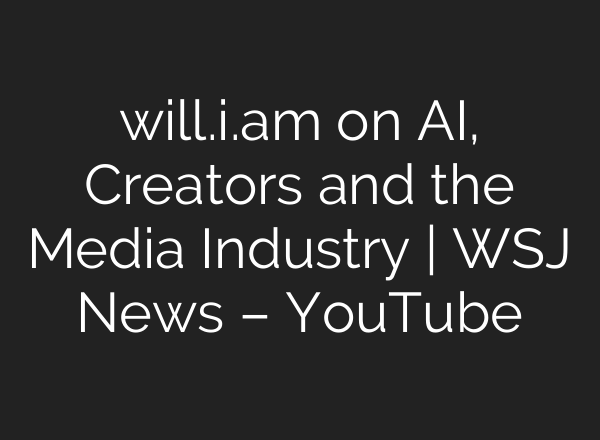 will.i.am on <b>AI</b>, Creators and the Media Industry | WSJ News – YouTube