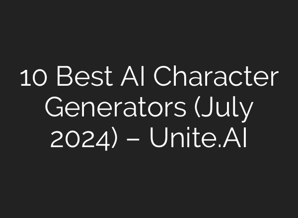 10 Best AI Character Generators (July 2024) – Unite.AI