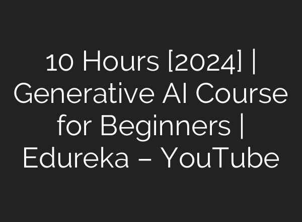 10 Hours [2024] | Generative <b>AI</b> Course for Beginners | Edureka – YouTube