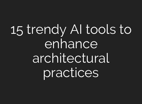 15 trendy AI tools to enhance architectural practices