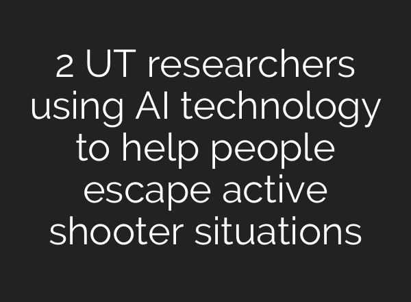 2 UT researchers using <b>AI</b> technology to help people escape active shooter situations