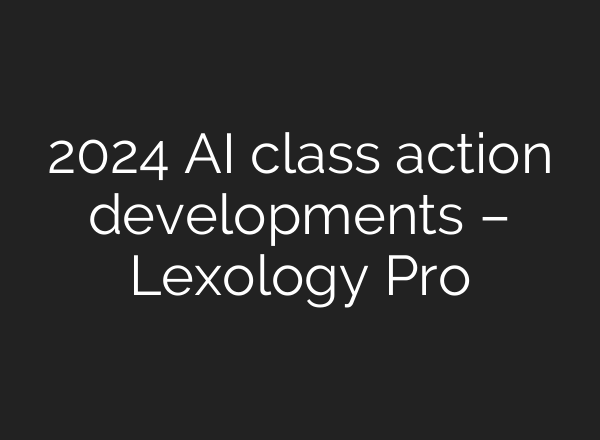 2024 AI class action developments – Lexology Pro