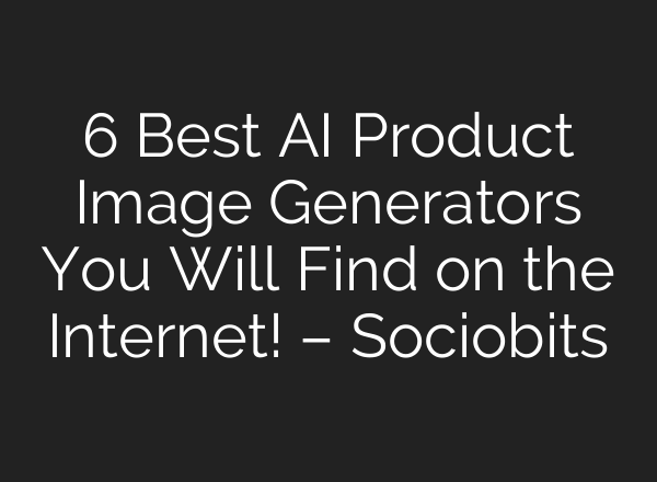 6 Best AI Product Image Generators You Will Find on the Internet! – Sociobits