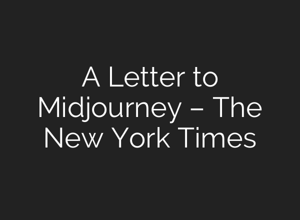A Letter to <b>Midjourney</b> – The New York Times
