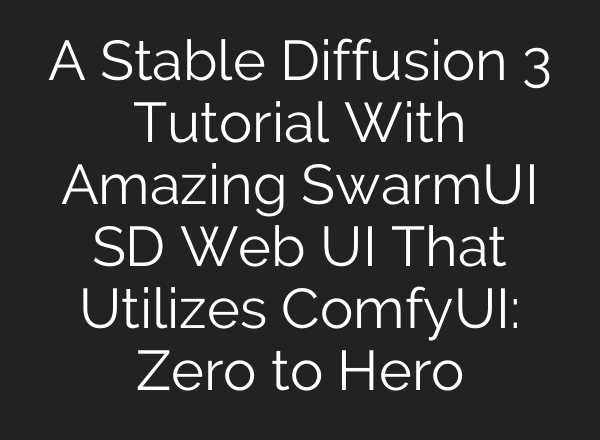 A <b>Stable Diffusion</b> 3 Tutorial With Amazing SwarmUI SD Web UI That Utilizes ComfyUI: Zero to Hero