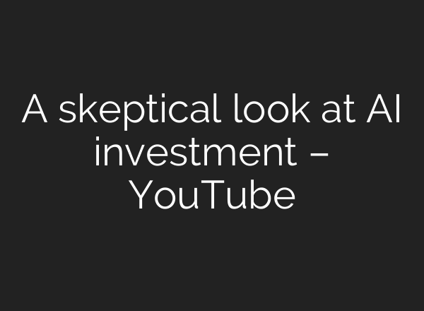 A skeptical look at <b>AI</b> investment – YouTube