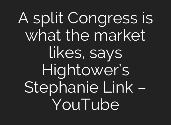 A split Congress is what the market likes, says Hightower’s Stephanie Link – YouTube