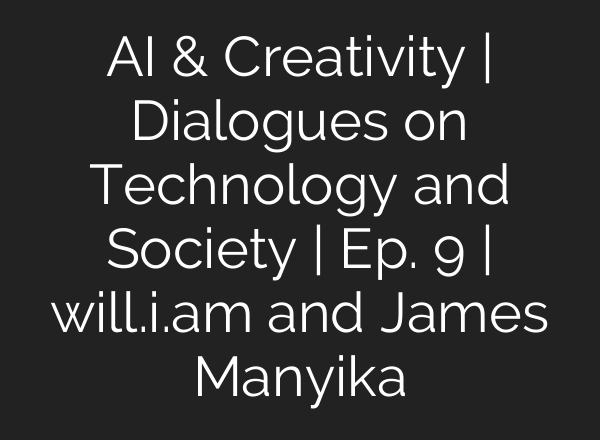<b>AI</b> & Creativity | Dialogues on Technology and Society | Ep. 9 | will.i.am and James Manyika
