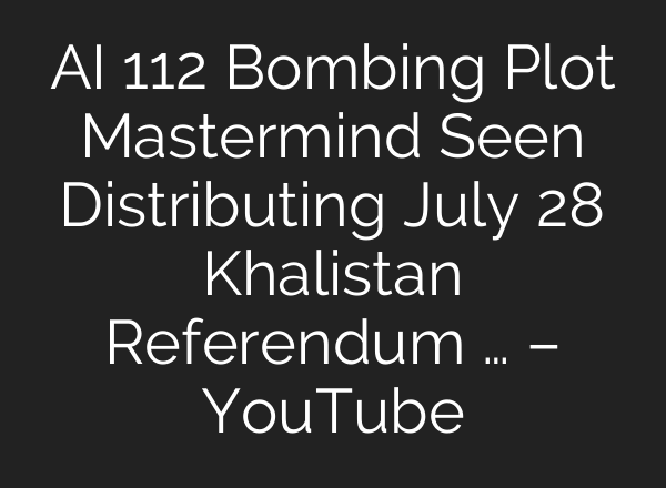 <b>AI</b> 112 Bombing Plot Mastermind Seen Distributing July 28 Khalistan Referendum … – YouTube