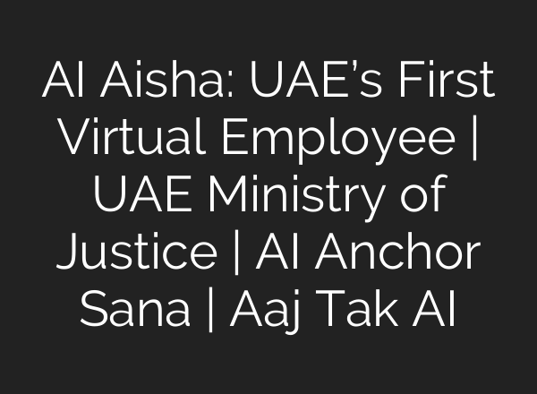 <b>AI</b> Aisha: UAE’s First Virtual Employee | UAE Ministry of Justice | <b>AI</b> Anchor Sana | Aaj Tak <b>AI</b>