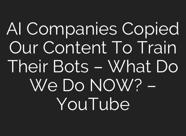 <b>AI</b> Companies Copied Our Content To Train Their Bots – What Do We Do NOW? – YouTube