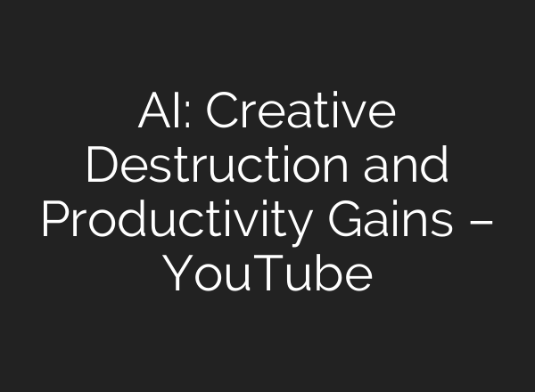<b>AI</b>: Creative Destruction and Productivity Gains – YouTube