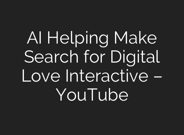 <b>AI</b> Helping Make Search for Digital Love Interactive – YouTube