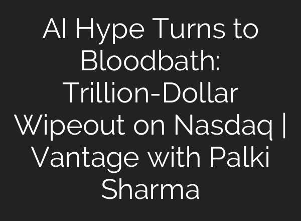 <b>AI</b> Hype Turns to Bloodbath: Trillion-Dollar Wipeout on Nasdaq | Vantage with Palki Sharma