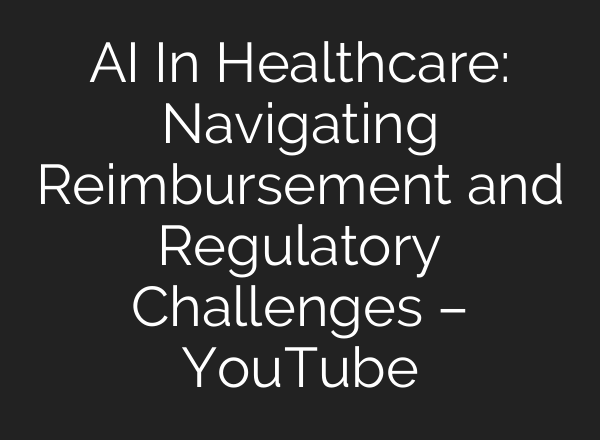 <b>AI</b> In Healthcare: Navigating Reimbursement and Regulatory Challenges – YouTube