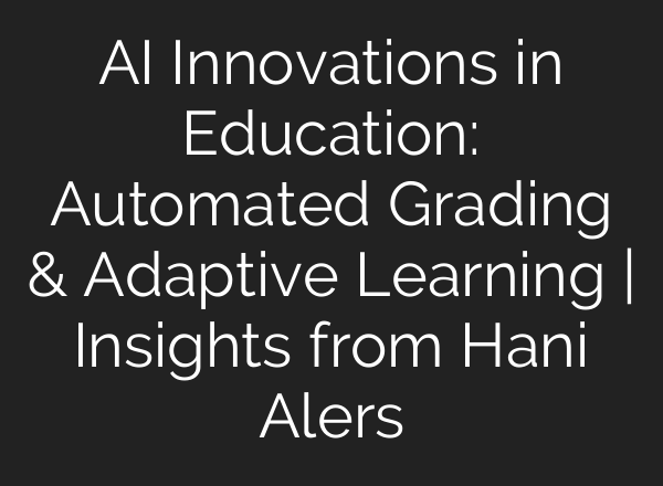 <b>AI</b> Innovations in Education: Automated Grading & Adaptive Learning | Insights from Hani Alers