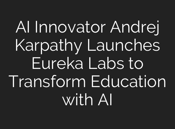 AI Innovator Andrej Karpathy Launches Eureka Labs to Transform Education with AI