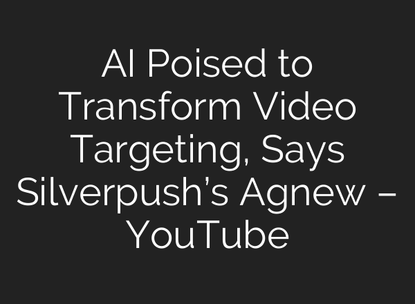 <b>AI</b> Poised to Transform Video Targeting, Says Silverpush’s Agnew – YouTube
