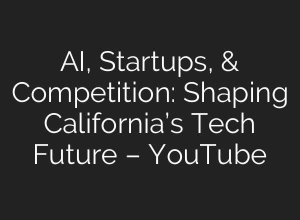 <b>AI</b>, Startups, & Competition: Shaping California’s Tech Future – YouTube