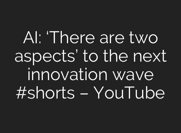 <b>AI</b>: ‘There are two aspects’ to the next innovation wave #shorts – YouTube