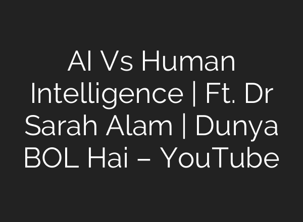 <b>AI</b> Vs Human Intelligence | Ft. Dr Sarah Alam | Dunya BOL Hai – YouTube
