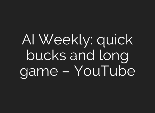 <b>AI</b> Weekly: quick bucks and long game – YouTube