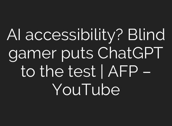 <b>AI</b> accessibility? Blind gamer puts ChatGPT to the test | AFP – YouTube