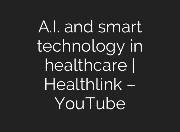 <b>A.I.</b> and smart technology in healthcare | Healthlink – YouTube