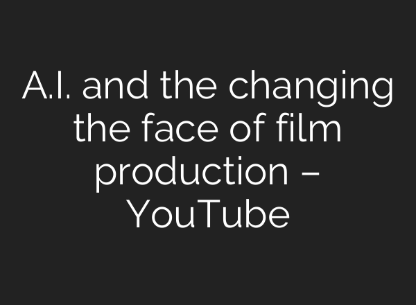 <b>A.I.</b> and the changing the face of film production – YouTube
