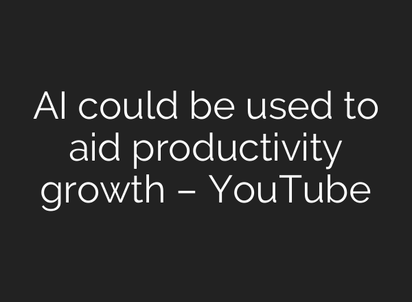 <b>AI</b> could be used to aid productivity growth – YouTube