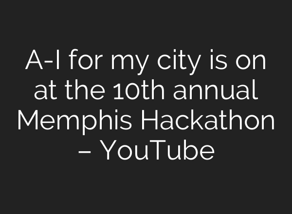 <b>A-I</b> for my city is on at the 10th annual Memphis Hackathon – YouTube