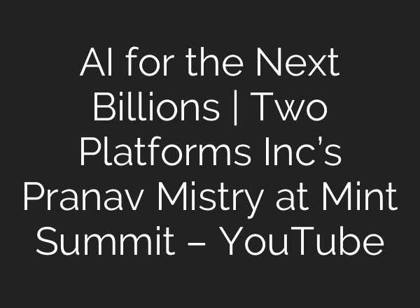 <b>AI</b> for the Next Billions | Two Platforms Inc’s Pranav Mistry at Mint Summit – YouTube