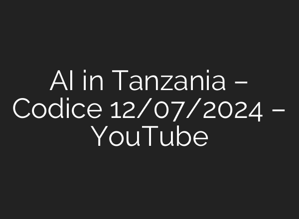 <b>AI</b> in Tanzania – Codice 12/07/2024 – YouTube
