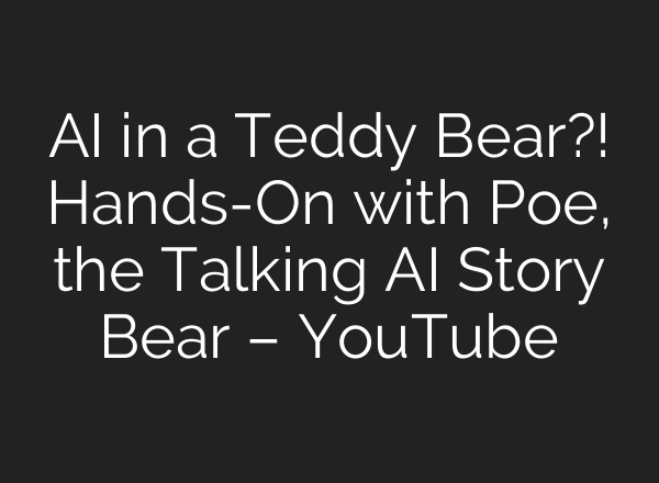 <b>AI</b> in a Teddy Bear?! Hands-On with Poe, the Talking <b>AI</b> Story Bear – YouTube