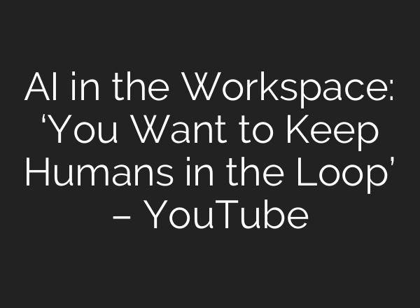<b>AI</b> in the Workspace: ‘You Want to Keep Humans in the Loop’ – YouTube