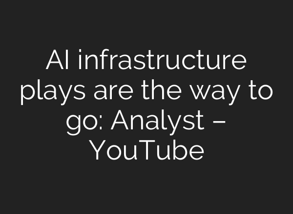 <b>AI</b> infrastructure plays are the way to go: Analyst – YouTube
