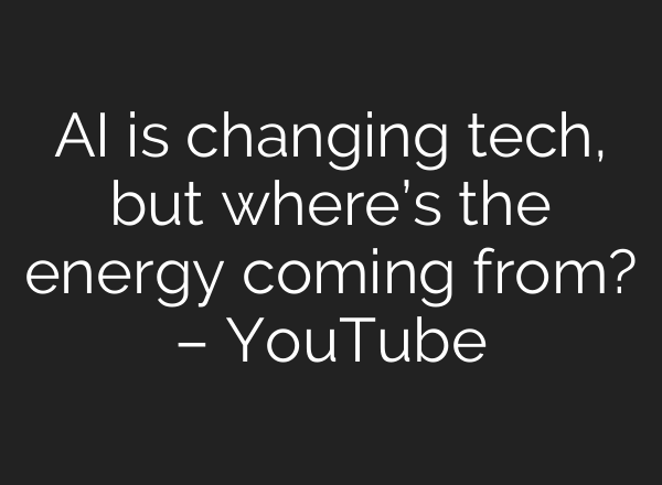 <b>AI</b> is changing tech, but where’s the energy coming from? – YouTube